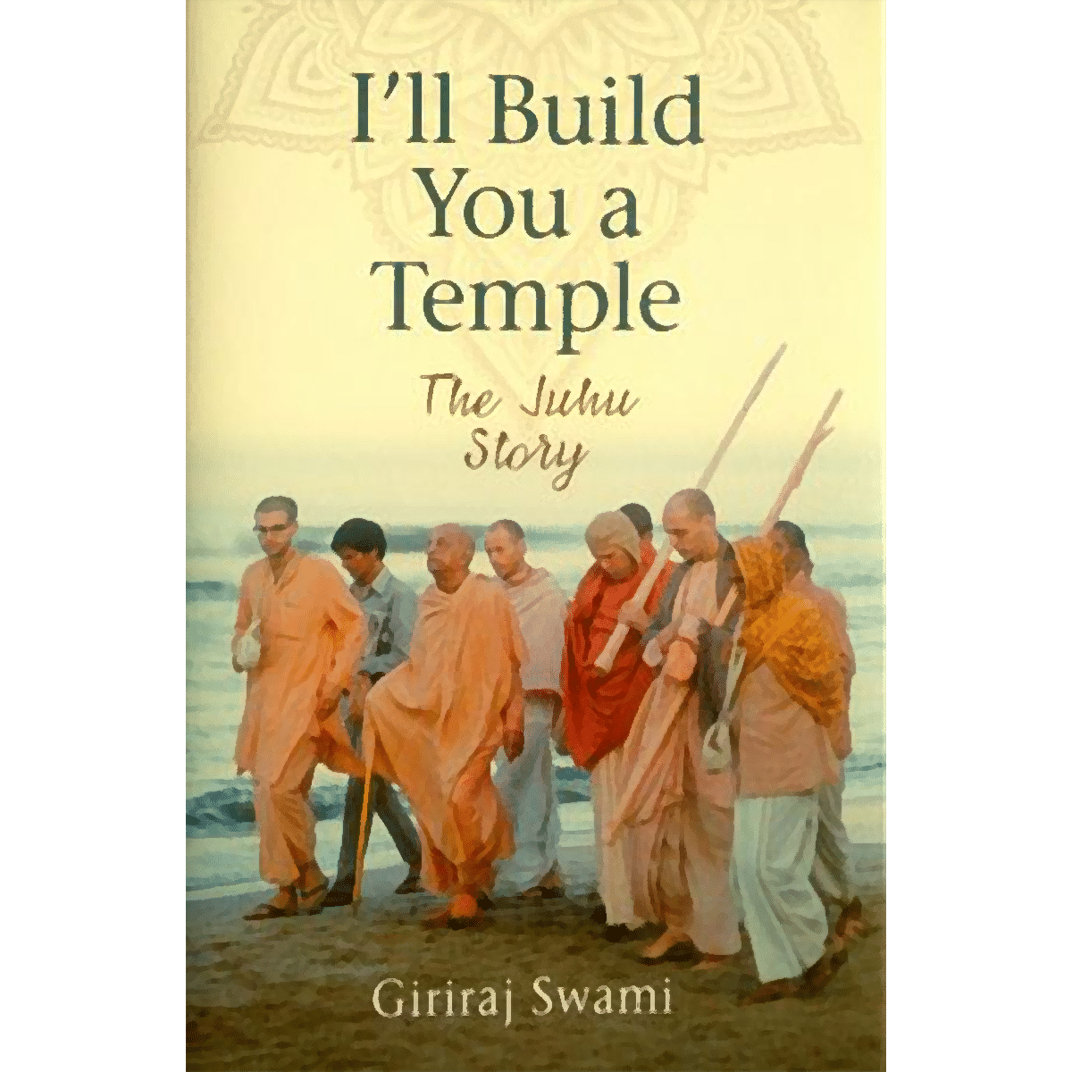 I'll Build You a Temple - The Juhu Story by Giriraj Swami